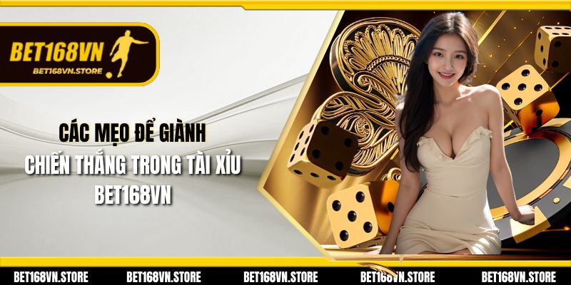 Các mẹo để giành chiến thắng trong tài xỉu Bet168vn