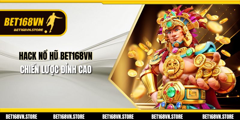 Hack Nổ Hũ Bet168vn - Chiến Lược Đỉnh Cao