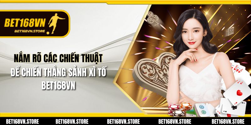 Nắm rõ các chiến thuật để chiến thắng sảnh xì tố Bet168vn