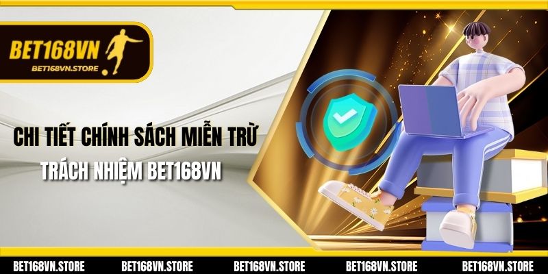 Chi Tiết Chính Sách Miễn Trừ Trách Nhiệm Bet168vn