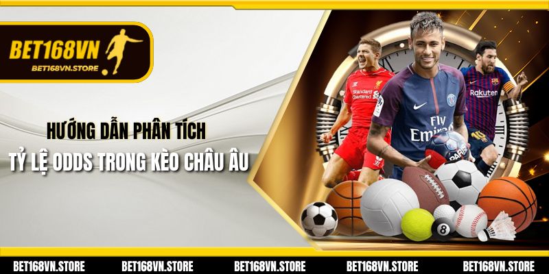 Hướng dẫn phân tích tỷ lệ Odds trong kèo Châu Âu