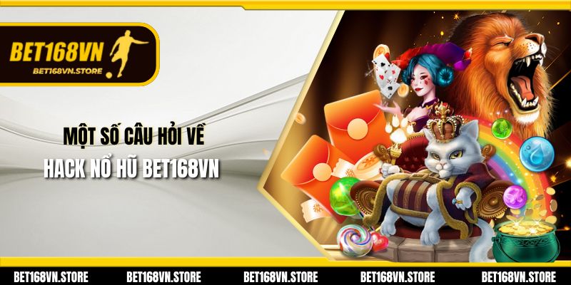 Một số câu hỏi về Hack nổ hũ Bet168vn