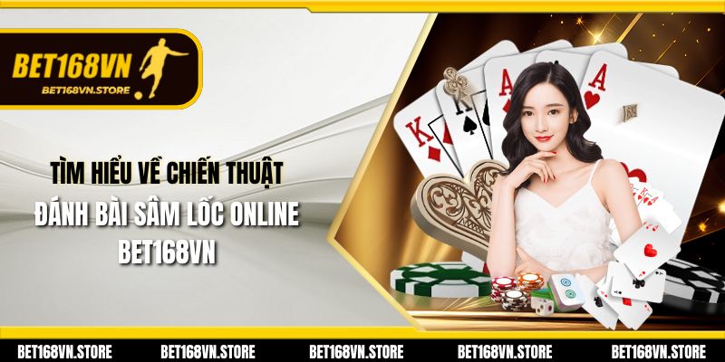 Tìm hiểu về chiến thuật đánh bài sâm lốc online Bet168vn