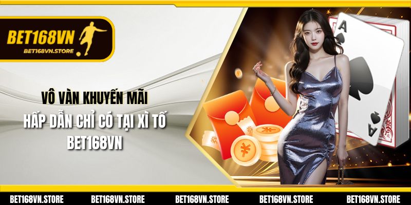 Vô vàn khuyến mãi hấp dẫn chỉ có tại xì tố Bet168vn
