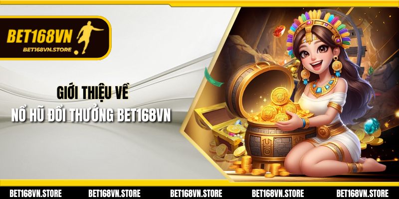 Giới thiệu về nổ hũ đổi thưởng Bet168vn